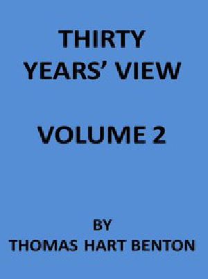 [Gutenberg 44837] • Thirty Years' View (Vol. 2 of 2) / or, A History of the Working of the American Government for Thirty Years, from 1820 to 1850